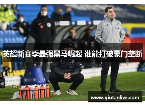 英超新赛季最强黑马崛起 谁能打破豪门垄断