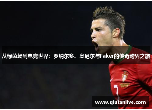 从绿茵场到电竞世界:罗纳尔多、奥尼尔与Faker的传奇跨界之旅 从绿茵场到电竞世界:罗纳尔多、奥尼尔与Faker的传奇跨界之旅