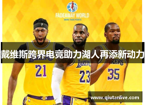 戴维斯跨界电竞助力湖人再添新动力