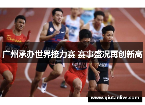 广州承办世界接力赛 赛事盛况再创新高 广州承办世界接力赛 赛事盛况再创新高