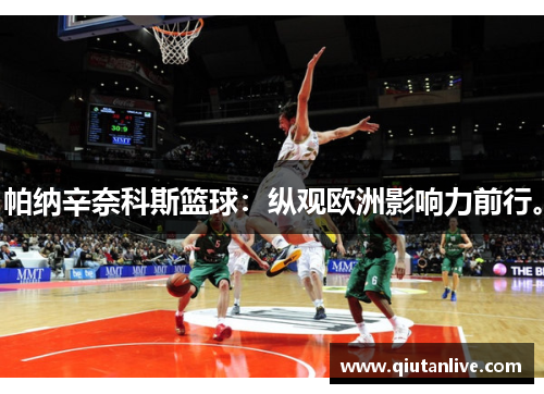 帕纳辛奈科斯篮球:纵观欧洲影响力前行。 帕纳辛奈科斯篮球:纵观欧洲影响力前行。