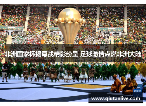 非洲国家杯揭幕战精彩纷呈 足球激情点燃非洲大陆