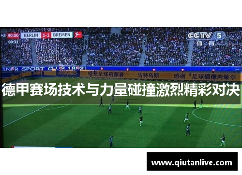 德甲赛场技术与力量碰撞激烈精彩对决 德甲赛场技术与力量碰撞激烈精彩对决