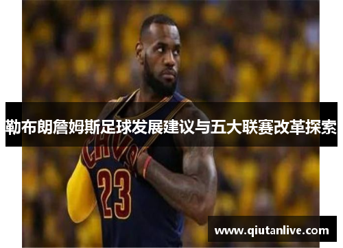 勒布朗詹姆斯足球发展建议与五大联赛改革探索