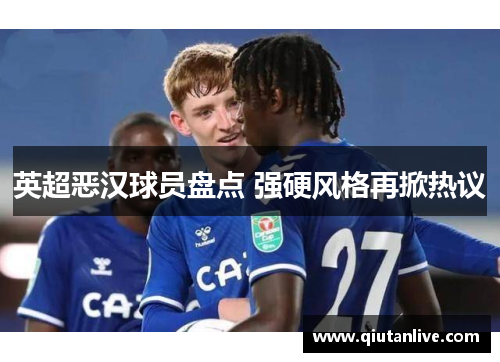 英超恶汉球员盘点 强硬风格再掀热议 英超恶汉球员盘点 强硬风格再掀热议