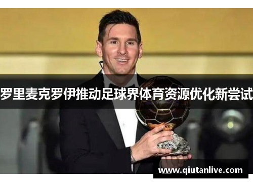 罗里麦克罗伊推动足球界体育资源优化新尝试 罗里麦克罗伊推动足球界体育资源优化新尝试
