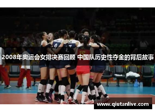 2008年奥运会女排决赛回顾 中国队历史性夺金的背后故事 2008年奥运会女排决赛回顾 中国队历史性夺金的背后故事